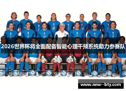 2026世界杯将全面配备智能心理干预系统助力参赛队 2026世界杯将全面配备智能心理干预系统助力参赛队
