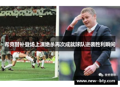 希克替补登场上演绝杀再次成就球队逆袭胜利瞬间 希克替补登场上演绝杀再次成就球队逆袭胜利瞬间