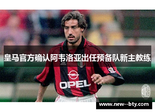 皇马官方确认阿韦洛亚出任预备队新主教练