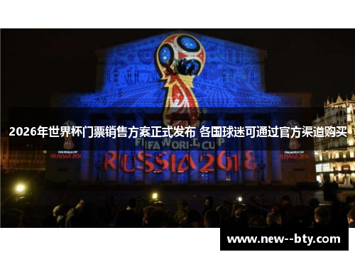 2026年世界杯门票销售方案正式发布 各国球迷可通过官方渠道购买