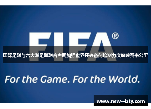 国际足联与六大洲足联联合声明加强世界杯兴奋剂检测力度保障赛事公平 国际足联与六大洲足联联合声明加强世界杯兴奋剂检测力度保障赛事公平