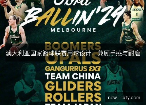 澳大利亚国家篮球联赛用球设计:兼顾手感与耐磨 澳大利亚国家篮球联赛用球设计:兼顾手感与耐磨